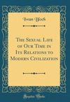 The Sexual Life of Our Time in Its Relations to Modern Civilization
