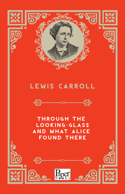 Through the Looking Glass and What Alice Found There (Lewis Caroll)
