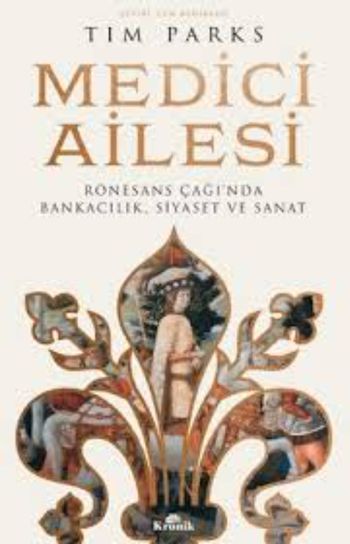 Medici Ailesi: Rönesans Çağı’nda Bankacılık, Siyaset ve Sanat